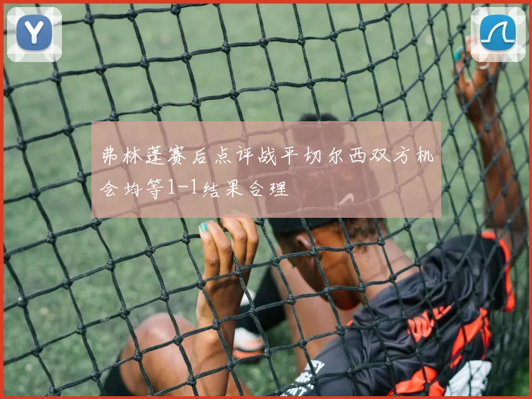 弗林蓬赛后点评战平切尔西双方机会均等1-1结果合理